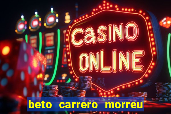 beto carrero morreu por causa do dente
