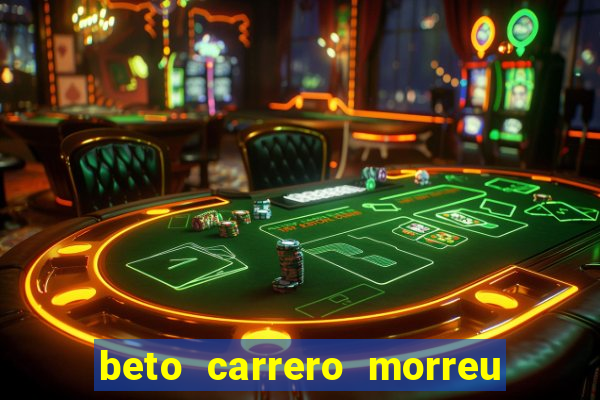 beto carrero morreu por causa do dente