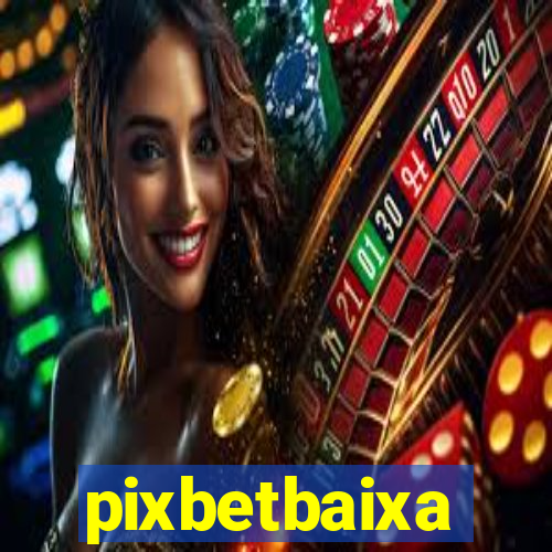 pixbetbaixa