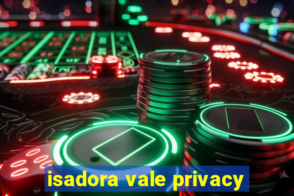 isadora vale privacy