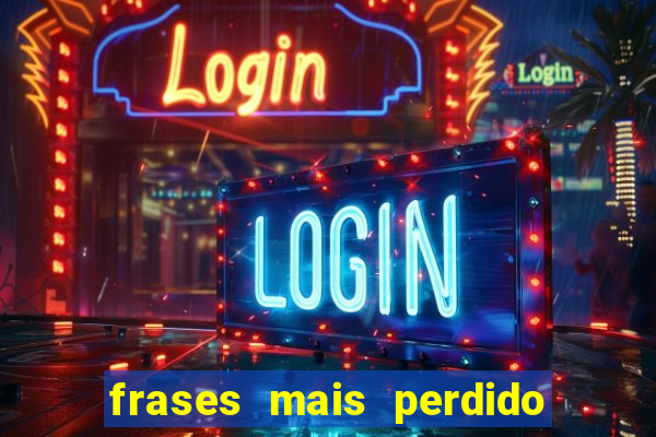 frases mais perdido que surdo em bingo