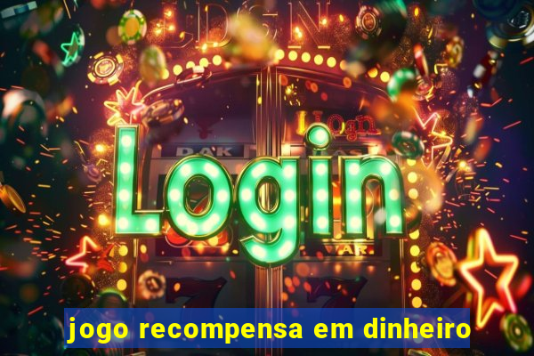 jogo recompensa em dinheiro