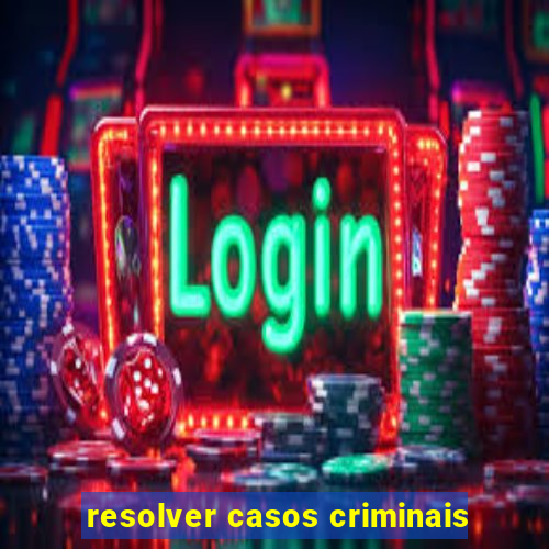 resolver casos criminais