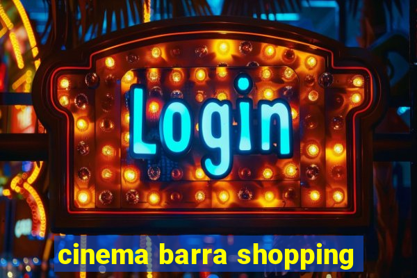 cinema barra shopping