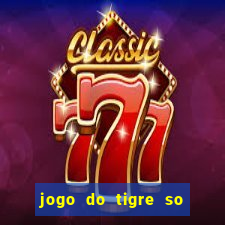 jogo do tigre so para brincar